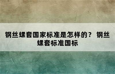 钢丝螺套国家标准是怎样的？ 钢丝螺套标准国标